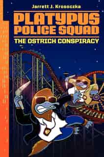 Platypus Police Squad: The Ostrich Conspiracy: The Ostrich Conspiracy by Jarrett J. Krosoczka