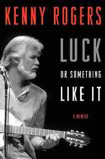 Luck Or Something Like It: A Memoir by Kenny Rogers