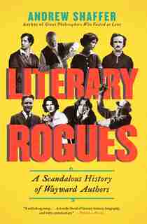 Literary Rogues: A Scandalous History Of Wayward Authors by Andrew Shaffer