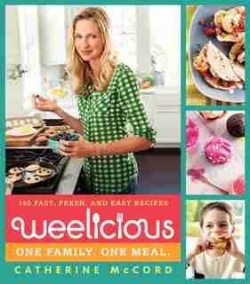 Weelicious: 140 Fast, Fresh, And Easy Recipes by Catherine Mccord