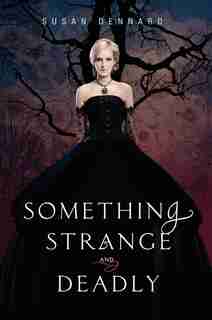 Something Strange And Deadly by Susan Dennard