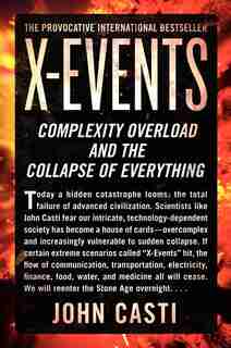 X-Events: Complexity Overload And The Collapse Of Everything by JOHN L. CASTI