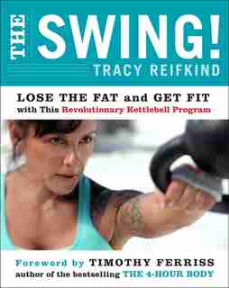 The Swing!: Lose The Fat And Get Fit With This Revolutionary Kettlebell Program by Tracy Reifkind
