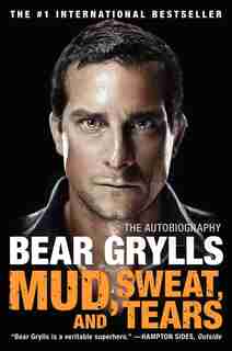 Mud, Sweat, And Tears: The Autobiography by Bear Grylls