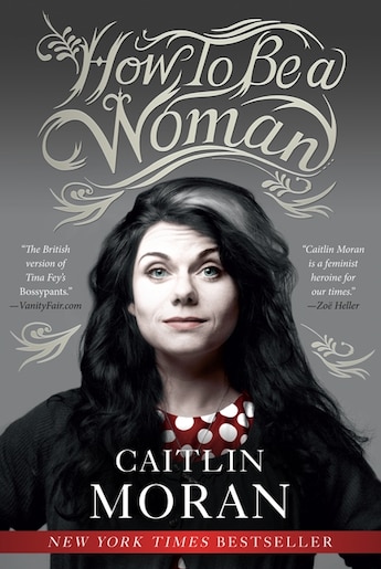 How To Be A Woman by Caitlin Moran