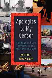 Apologies To My Censor: The High And Low Adventures Of A Foreigner In China by Mitch Moxley