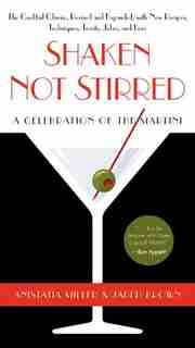 Shaken Not Stirred: A Celebration Of The Martini by Anistatia R. Miller