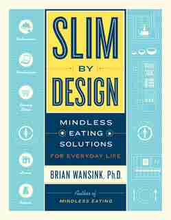 Slim By Design: Mindless Eating Solutions For Everyday Life by Brian Wansink