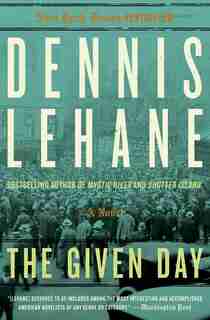 The Given Day: A Novel by Dennis Lehane