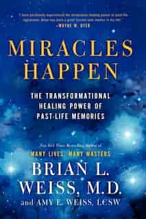Miracles Happen: The Transformational Healing Power of Past-Life Memories by Brian L. Weiss