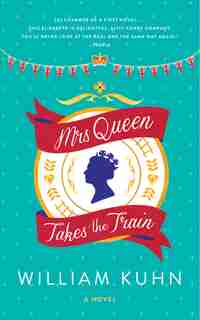 Mrs Queen Takes The Train: A Novel by William Kuhn