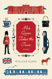 Mrs Queen Takes The Train: A Novel by William Kuhn