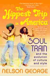 The Hippest Trip In America: Soul Train And The Evolution Of Culture & Style by Nelson George
