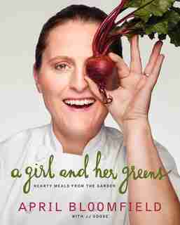 A Girl And Her Greens: Hearty Meals From The Garden by April Bloomfield
