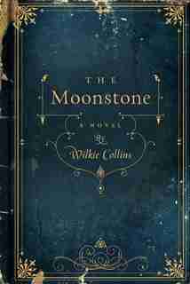 The Moonstone: A Novel by Wilkie Collins