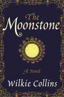 The Moonstone: A Novel by Wilkie Collins
