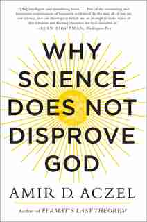 Why Science Does Not Disprove God by Amir Aczel