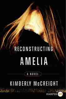 Reconstructing Amelia: A Novel by Kimberly McCreight