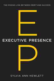 Executive Presence: The Missing Link Between Merit And Success by Sylvia Ann Hewlett