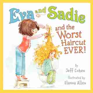 Eva And Sadie And The Worst Haircut Ever! by Jeff Cohen