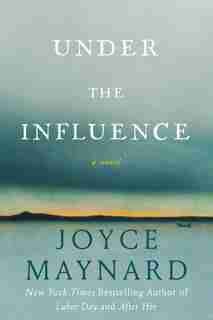 Under The Influence: A Novel by Joyce Maynard