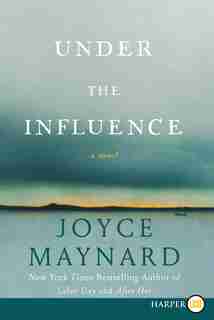 Under The Influence: A Novel by Joyce Maynard