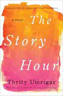 The Story Hour: A Novel by Thrity Umrigar