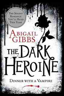 The Dark Heroine: Dinner With A Vampire by Abigail Gibbs