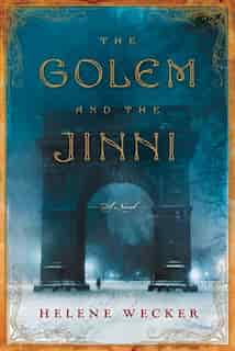 The Golem and the Jinni: A Novel by Helene Wecker