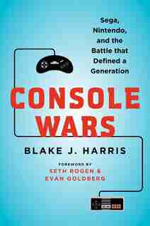 Console Wars: Sega, Nintendo, And The Battle That Defined A Generation by Blake J. Harris