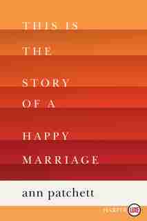 This Is The Story Of A Happy Marriage by Ann Patchett
