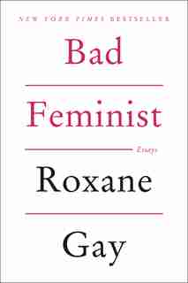 Bad Feminist: Essays by Roxane Gay