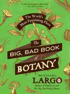 The Big, Bad Book Of Botany: The World's Most Fascinating Flora by Michael Largo