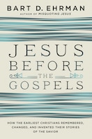 Jesus Before The Gospels: How The Earliest Christians Remembered, Changed, And Invented Their…