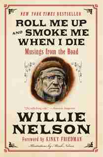 Roll Me Up And Smoke Me When I Die: Musings From The Road by Willie Nelson