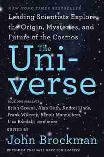 The Universe: Leading Scientists Explore The Origin, Mysteries, And Future Of The Cosmos by John Brockman