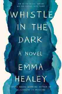 Whistle In The Dark: A Novel by Emma Healey