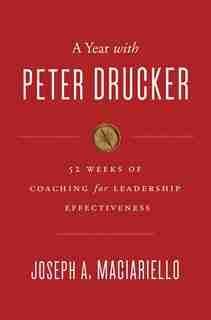 A Year With Peter Drucker: 52 Weeks of Coaching for Leadership Effectiveness by J Maciariello