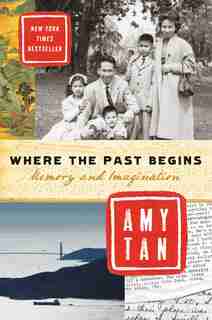 Where The Past Begins: Memory And Imagination by Amy Tan