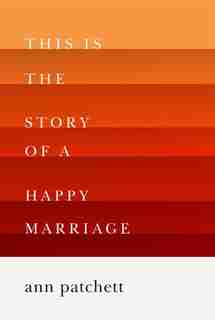 This Is The Story Of A Happy Marriage by Ann Patchett