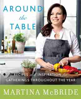 Around The Table: Recipes And Inspiration For Gatherings Throughout The Year by Martina Mcbride