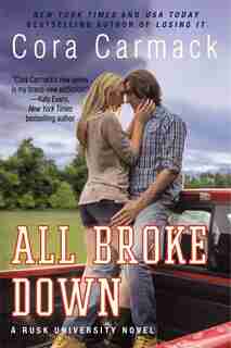 All Broke Down: A Rusk University Novel by Cora Carmack
