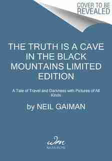 The Truth Is A Cave In The Black Mountains Limited Edition: A Tale Of Travel And Darkness With Pictures Of All Kinds by Neil Gaiman