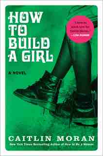 How To Build A Girl: A Novel by Caitlin Moran