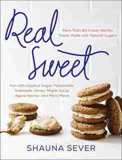 Real Sweet: More Than 80 Crave-Worthy Treats Made With Natural Sugars by Shauna Sever