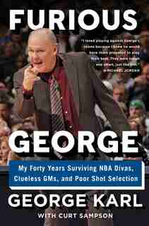 Furious George: My Forty Years Surviving NBA Divas, Clueless GMs, and Poor Shot Selection by GEORGE KARL