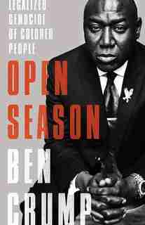 Open Season: Legalized Genocide Of Colored People by Ben Crump