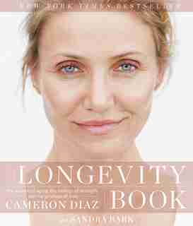 The Longevity Book: The Science of Aging, the Biology of Strength, and the Privilege of Time by Cameron Diaz