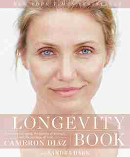 The Longevity Book: The Science Of Aging, The Biology Of Strength, And The Privilege Of Time by Cameron Diaz
