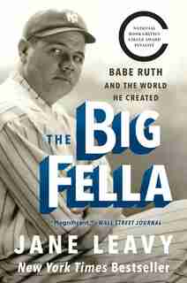 The Big Fella: Babe Ruth And The World He Created by Jane Leavy